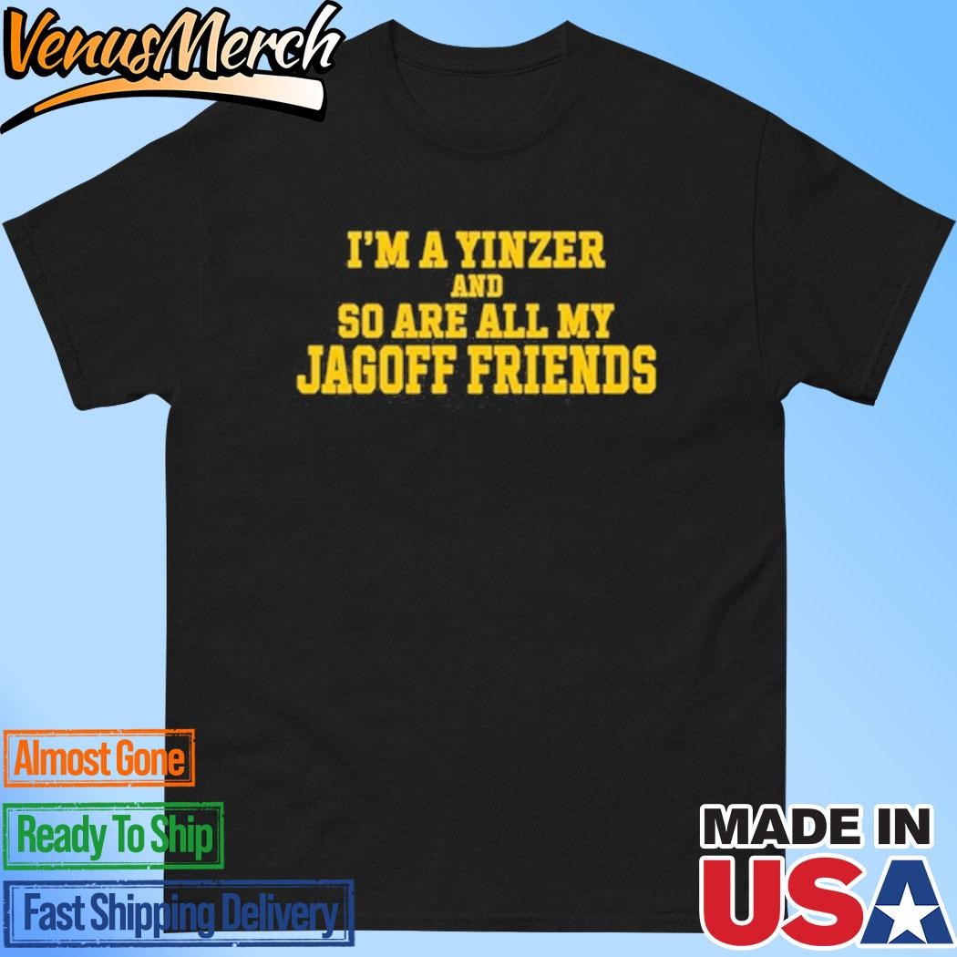 Official I'm A Yinzer And So Are All My Jagoff Friends Shirt