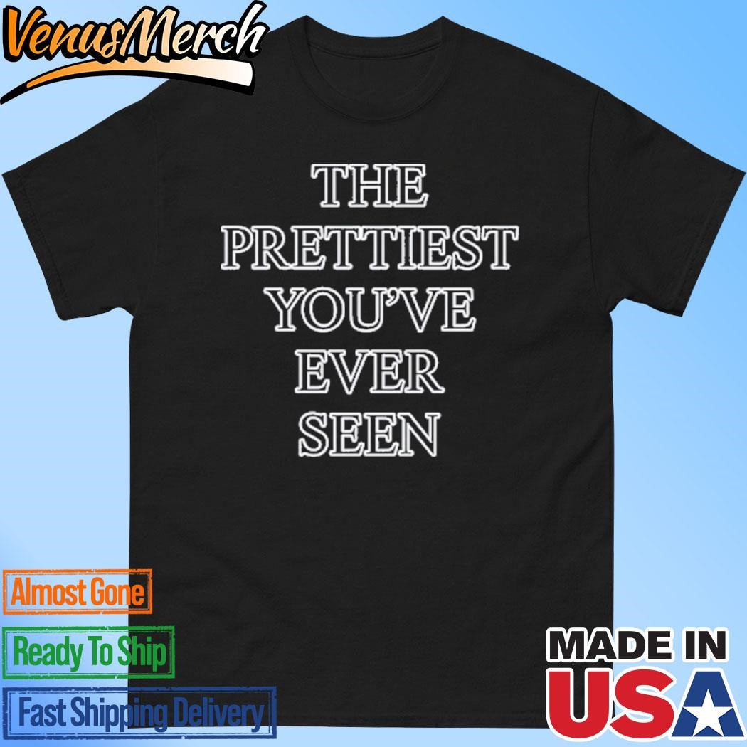 I'm Not The Prettiest You've Ever Seen Shirt