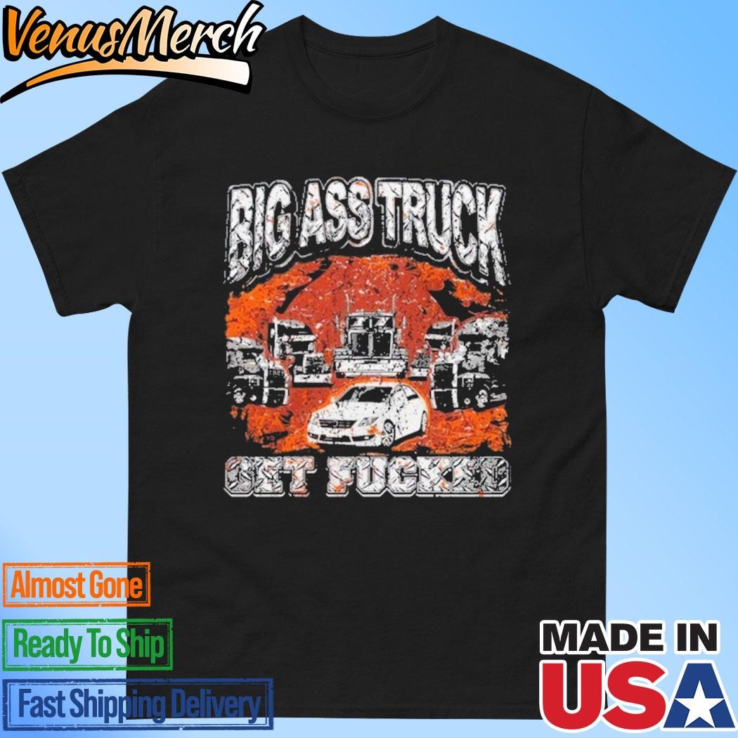 Official Big Ass Truck Get Fucked T-shirts