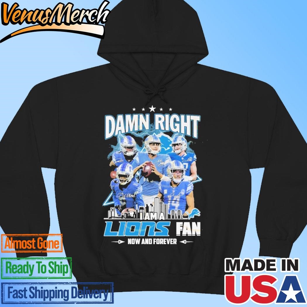 Official Detroit Lions – Damn Right I Am A Lions Fan Now And Forever Signature Unisex T-shirts Hoodie