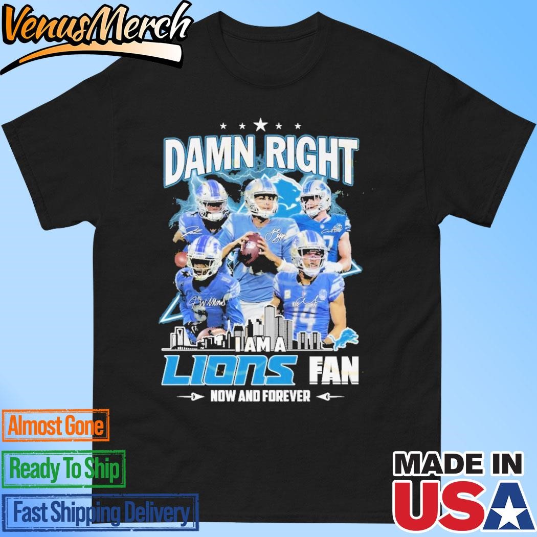 Official Detroit Lions – Damn Right I Am A Lions Fan Now And Forever Signature Unisex T-shirts