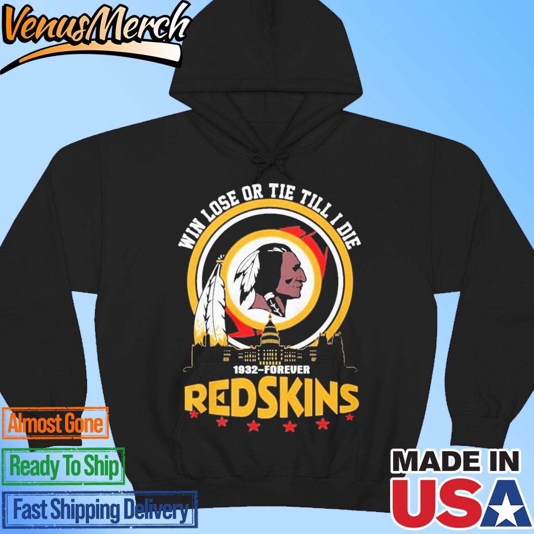 Official The Redskins Win Lose Or Tie Till I Die 1932-Forever T-shirts Hoodie