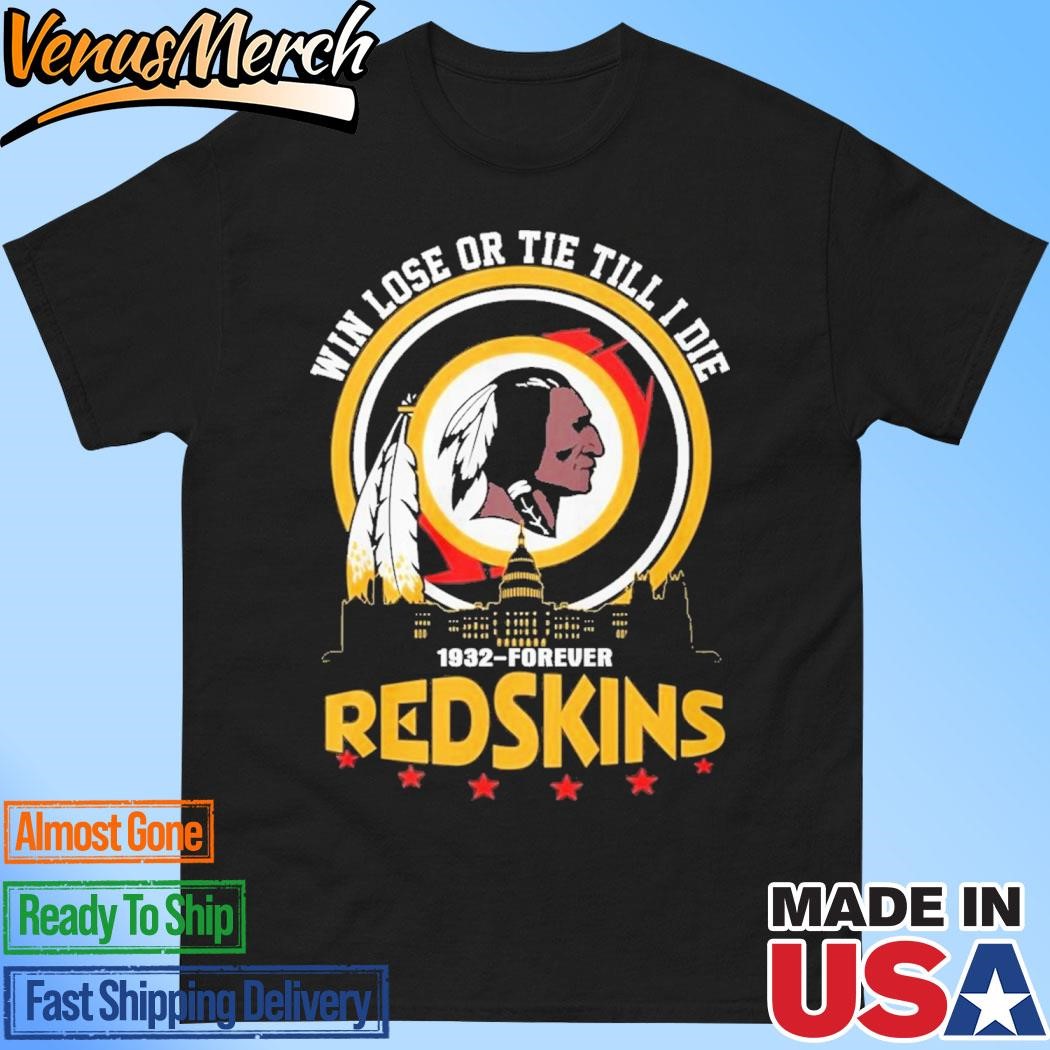 Official The Redskins Win Lose Or Tie Till I Die 1932-Forever T-shirts