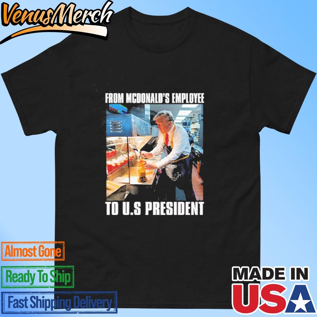 Official Trump From McDonald’s Employee To U.S President Shirt