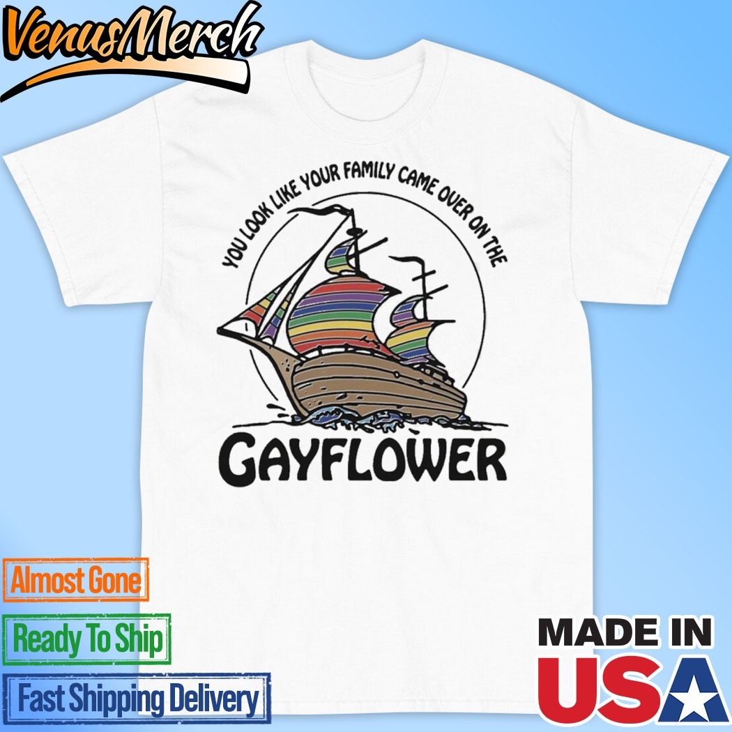 Official You Look Like Your Family Came Over On The Gayflower T-shirts